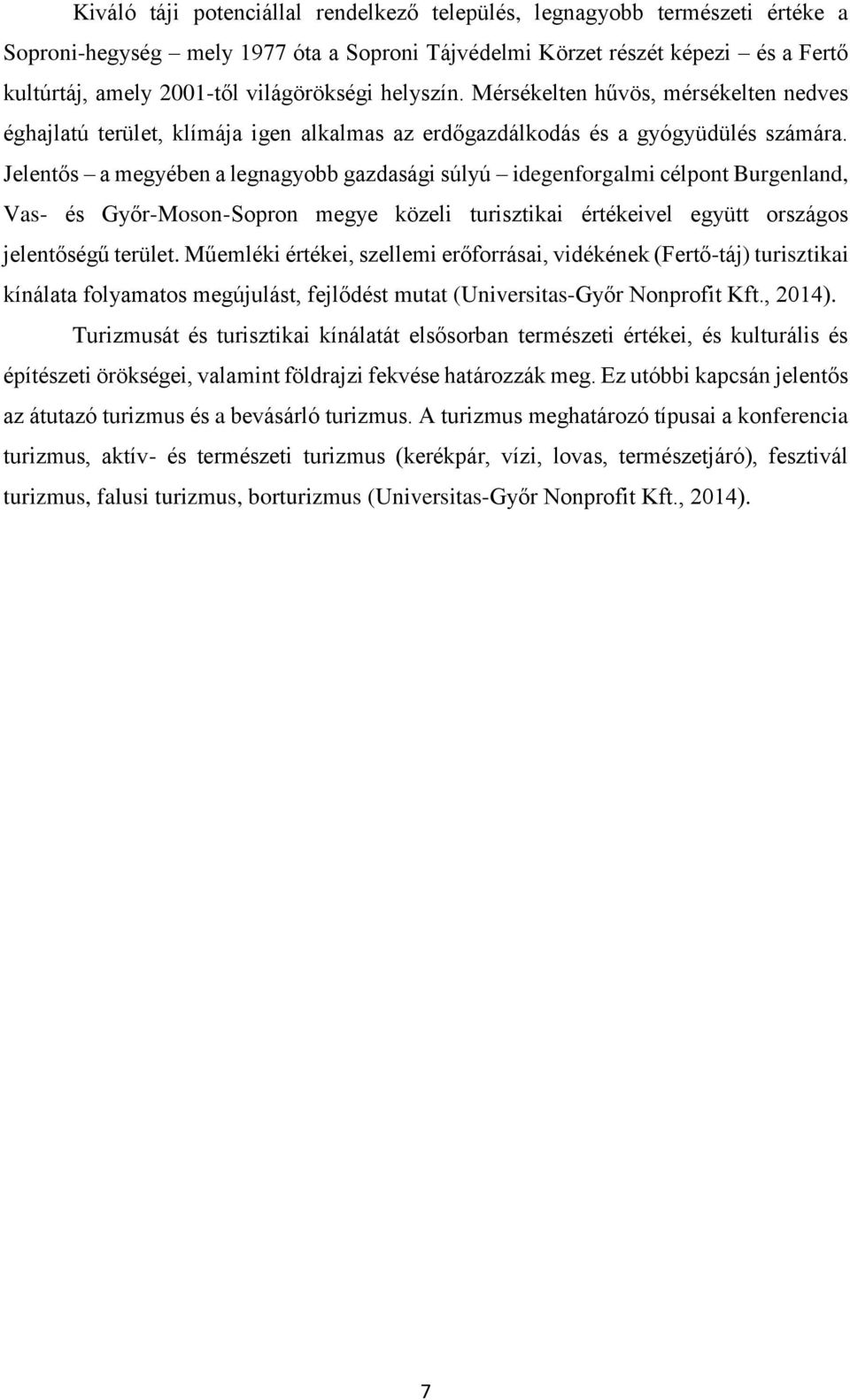 Jelentős a megyében a legnagyobb gazdasági súlyú idegenforgalmi célpont Burgenland, Vas- és Győr-Moson-Sopron megye közeli turisztikai értékeivel együtt országos jelentőségű terület.