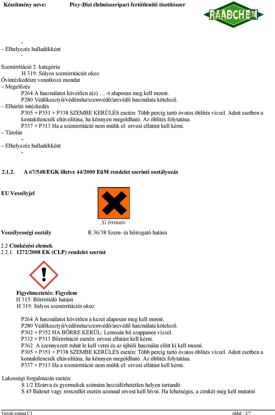 P337 + P313 Ha a szemirritáció nem múlik el: orvosi ellátást kell kérni. Tárolás Elhelyezés hulladékként 2.