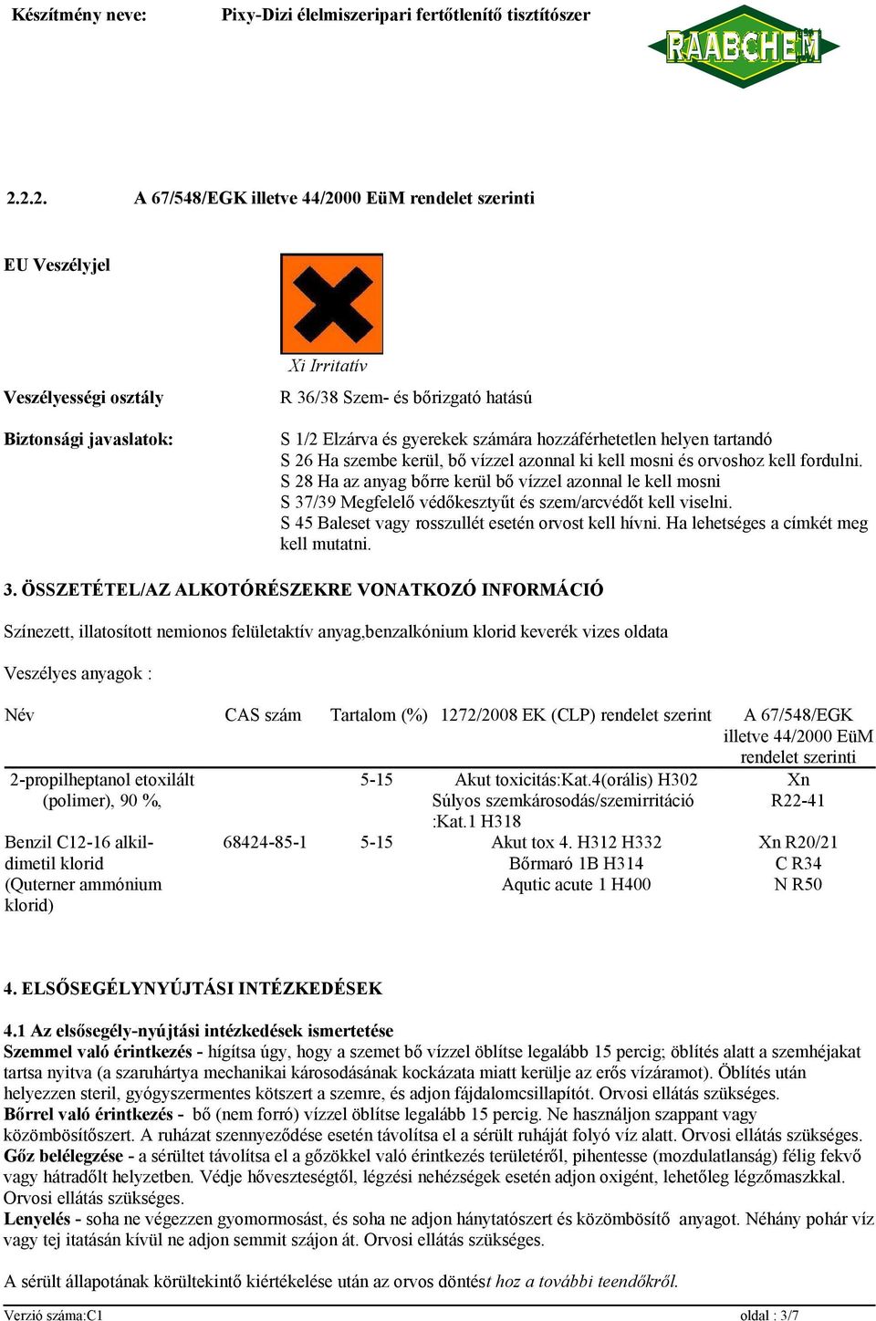 S 28 Ha az anyag bőrre kerül bő vízzel azonnal le kell mosni S 37/39 Megfelelő védőkesztyűt és szem/arcvédőt kell viselni. S 45 Baleset vagy rosszullét esetén orvost kell hívni.