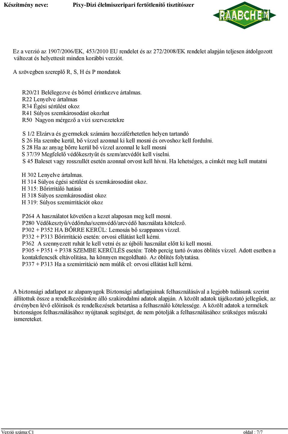 R22 Lenyelve ártalmas R34 Égési sérülést okoz R41 Súlyos szemkárosodást okozhat R50 Nagyon mérgező a vízi szervezetekre S 1/2 Elzárva és gyermekek számára hozzáférhetetlen helyen tartandó S 26 Ha