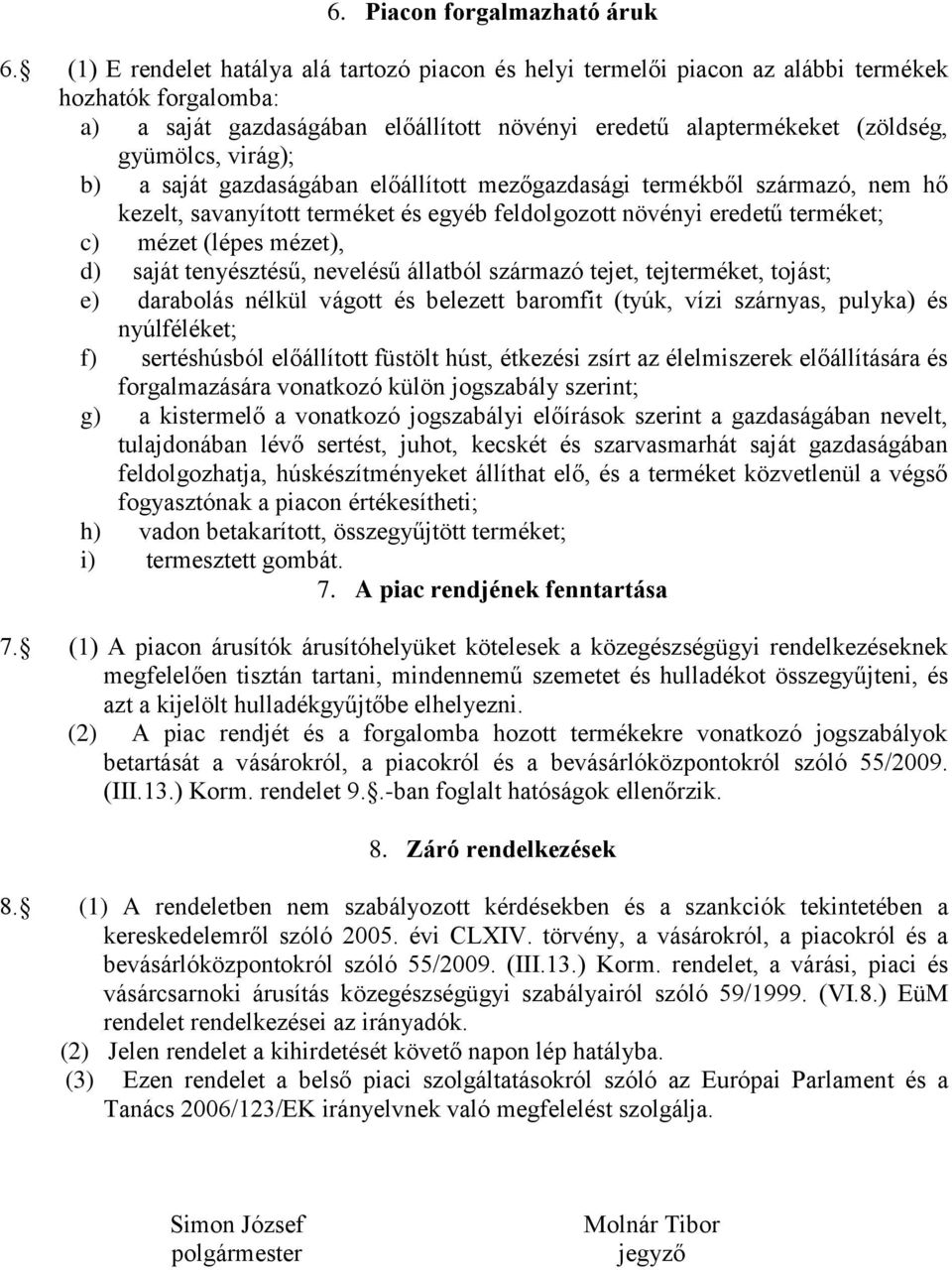 virág); b) a saját gazdaságában előállított mezőgazdasági termékből származó, nem hő kezelt, savanyított terméket és egyéb feldolgozott növényi eredetű terméket; c) mézet (lépes mézet), d) saját