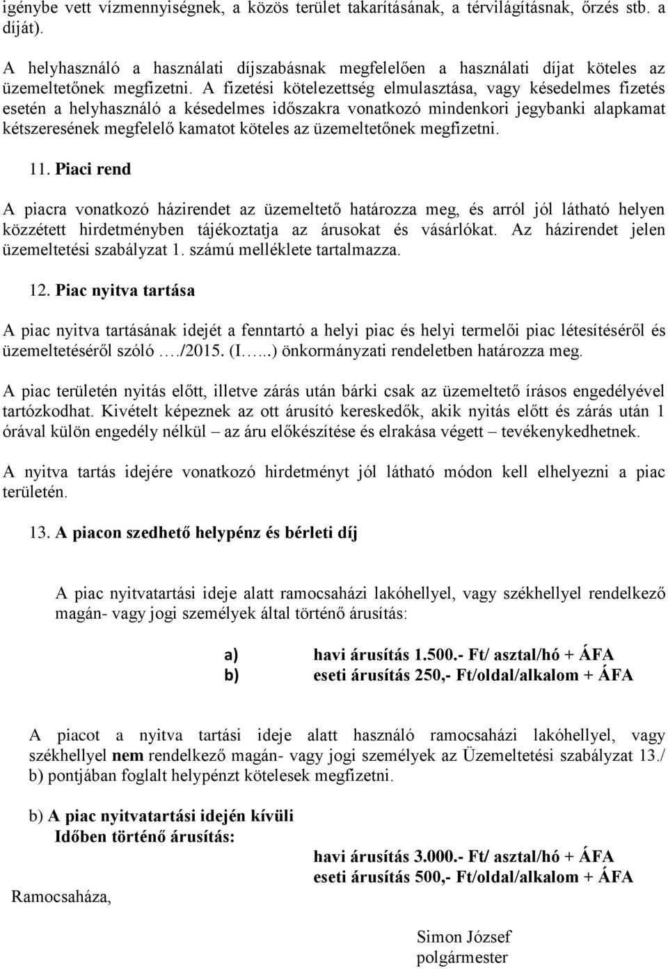 A fizetési kötelezettség elmulasztása, vagy késedelmes fizetés esetén a helyhasználó a késedelmes időszakra vonatkozó mindenkori jegybanki alapkamat kétszeresének megfelelő kamatot köteles az