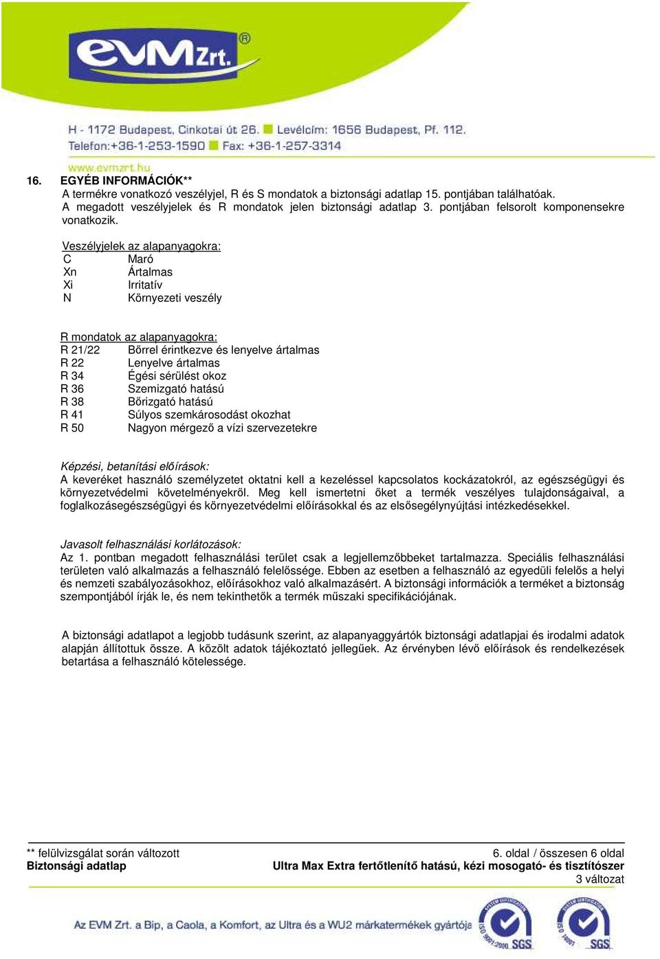 Veszélyjelek az alapanyagokra: C Maró Xn Ártalmas Xi Irritatív N Környezeti veszély R mondatok az alapanyagokra: R 21/22 Bırrel érintkezve és lenyelve ártalmas R 22 Lenyelve ártalmas R 34 Égési