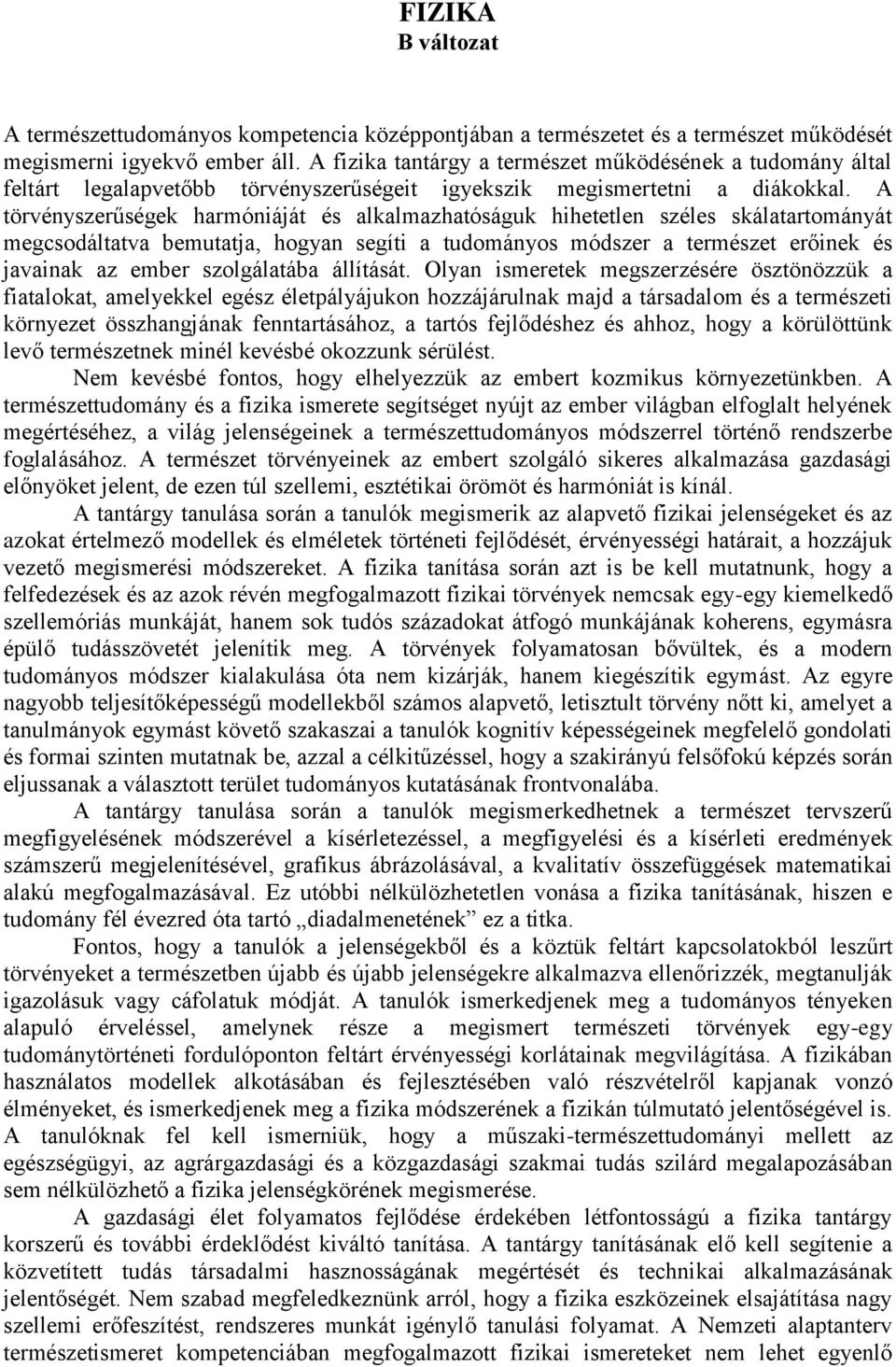 A törvényszerűségek harmóniáját és alkalmazhatóságuk hihetetlen széles skálatartományát megcsodáltatva bemutatja, hogyan segíti a tudományos módszer a természet erőinek és javainak az ember