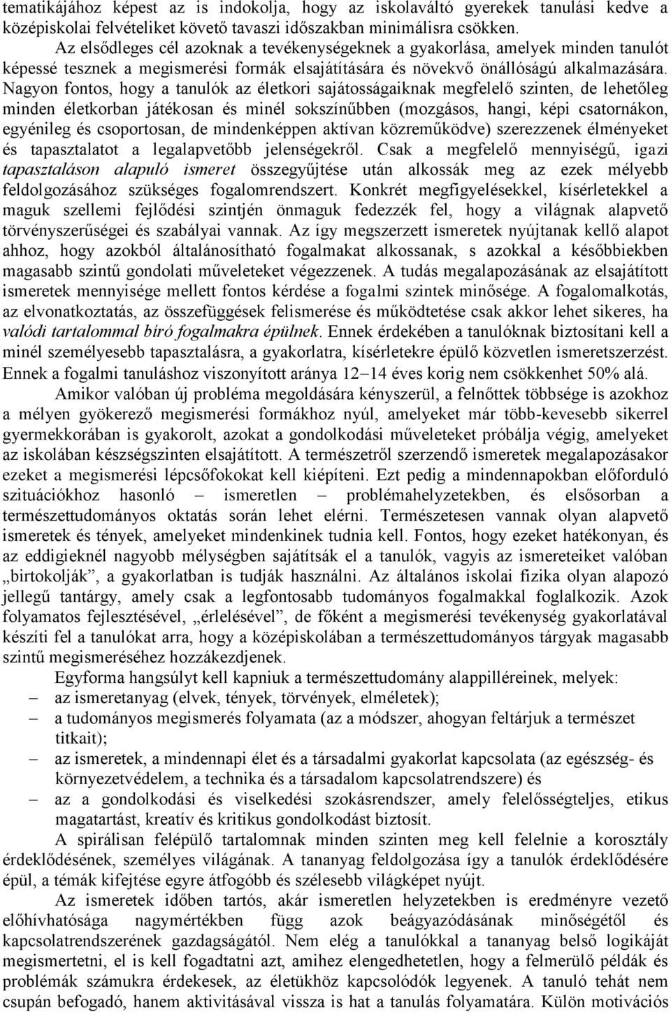 Nagyon fontos, hogy a tanulók az életkori sajátosságaiknak megfelelő szinten, de lehetőleg minden életkorban játékosan és minél sokszínűbben (mozgásos, hangi, képi csatornákon, egyénileg és