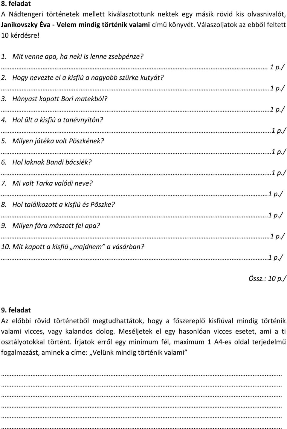 Hol ült a kisfiú a tanévnyitón? 1 p./ 5. Milyen játéka volt Pöszkének? 1 p./ 6. Hol laknak Bandi bácsiék? 1 p./ 7. Mi volt Tarka valódi neve?.1 p./ 8. Hol találkozott a kisfiú és Pöszke?.1 p./ 9.