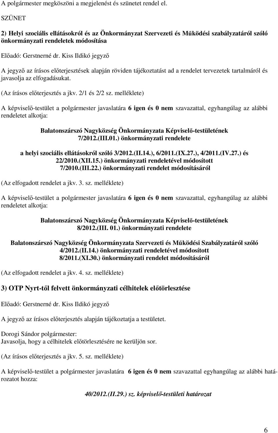 Kiss Ildikó jegyzı A jegyzı az írásos elıterjesztések alapján röviden tájékoztatást ad a rendelet tervezetek tartalmáról és javasolja az elfogadásukat. (Az írásos elıterjesztés a jkv. 2/1 és 2/2 sz.