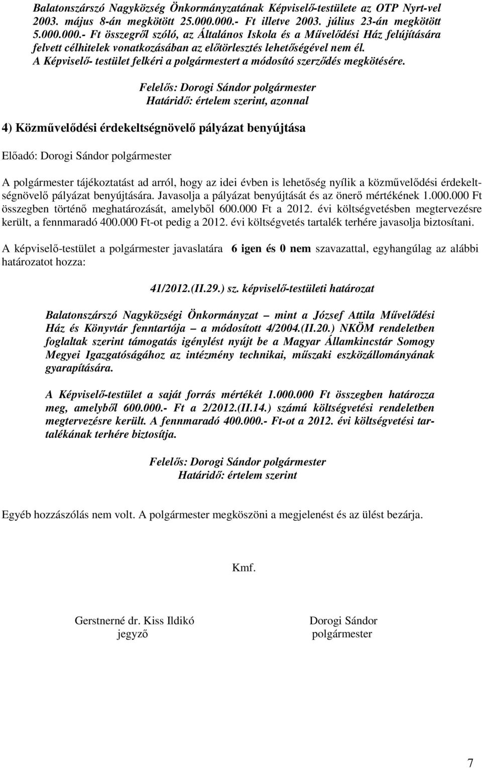 A Képviselı- testület felkéri a polgármestert a módosító szerzıdés megkötésére.