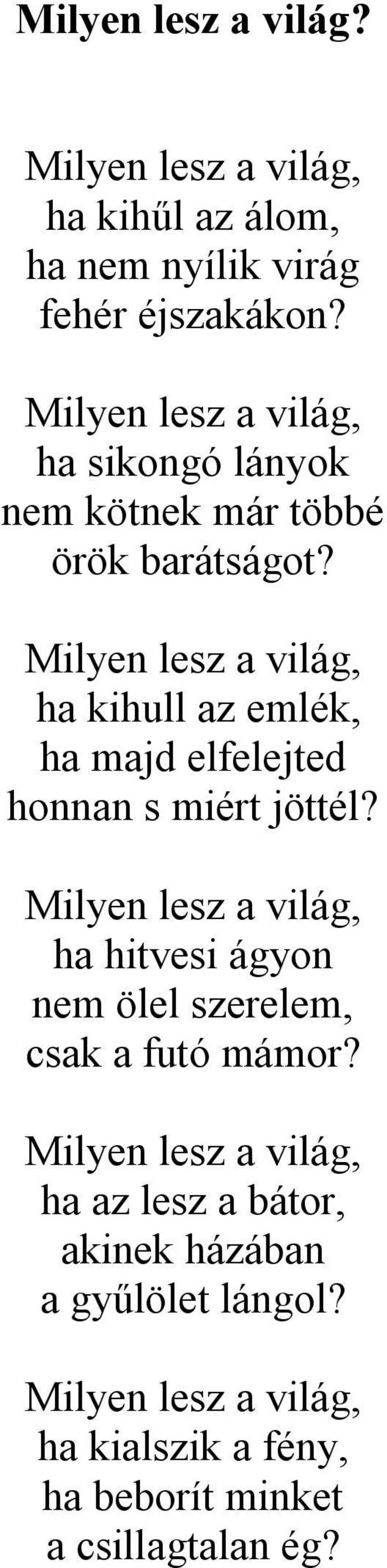 Milyen lesz a világ, ha kihull az emlék, ha majd elfelejted honnan s miért jöttél?