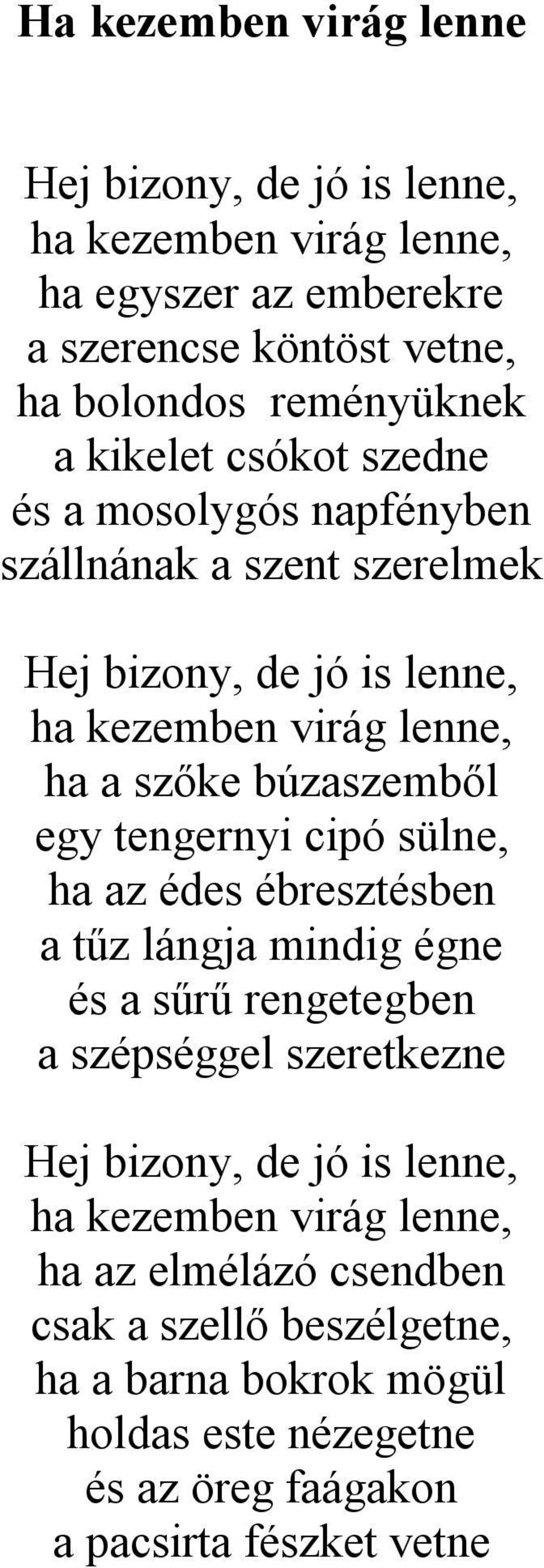 egy tengernyi cipó sülne, ha az édes ébresztésben a tűz lángja mindig égne és a sűrű rengetegben a szépséggel szeretkezne Hej bizony, de jó is lenne, ha