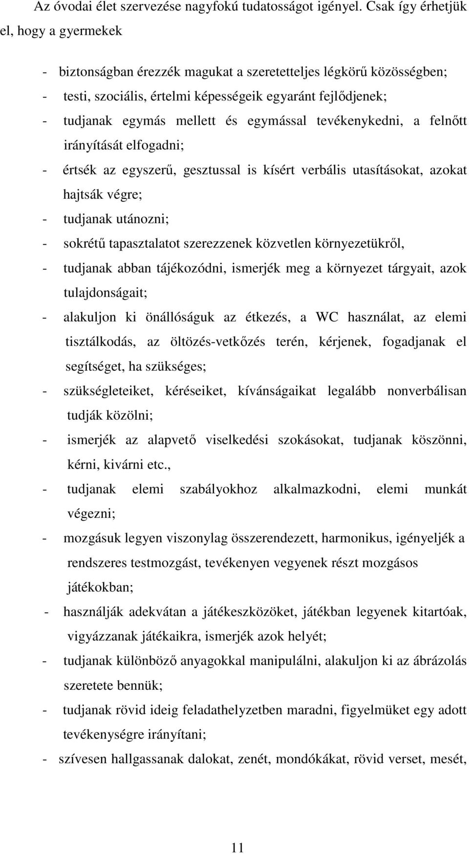 egymással tevékenykedni, a felnıtt irányítását elfogadni; - értsék az egyszerő, gesztussal is kísért verbális utasításokat, azokat hajtsák végre; - tudjanak utánozni; - sokrétő tapasztalatot