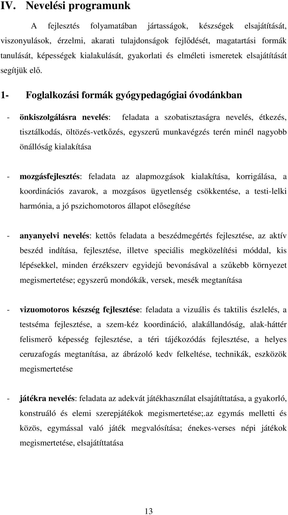 1- Foglalkozási formák gyógypedagógiai óvodánkban - önkiszolgálásra nevelés: feladata a szobatisztaságra nevelés, étkezés, tisztálkodás, öltözés-vetkızés, egyszerő munkavégzés terén minél nagyobb