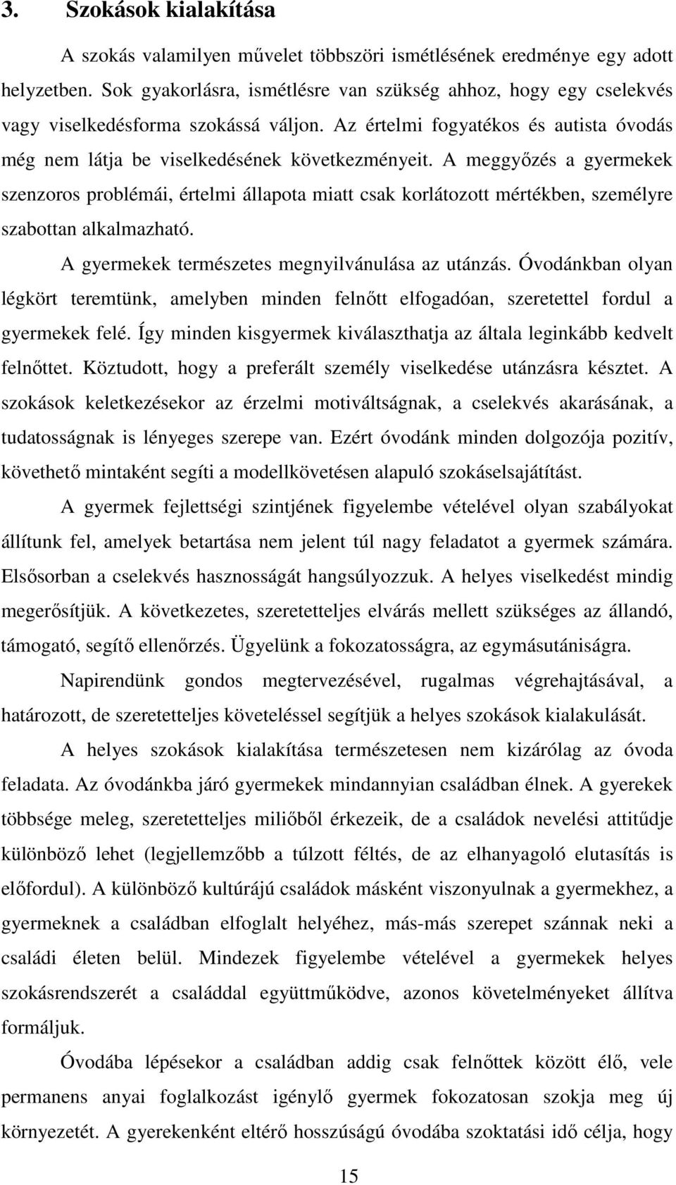 A meggyızés a gyermekek szenzoros problémái, értelmi állapota miatt csak korlátozott mértékben, személyre szabottan alkalmazható. A gyermekek természetes megnyilvánulása az utánzás.