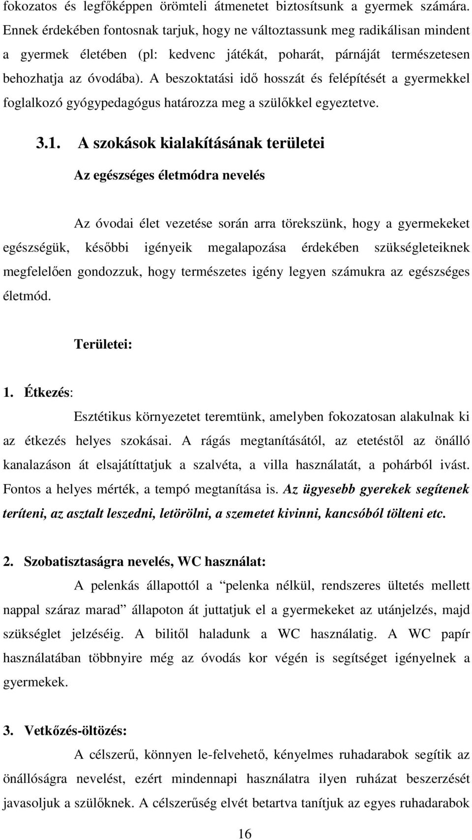 A beszoktatási idı hosszát és felépítését a gyermekkel foglalkozó gyógypedagógus határozza meg a szülıkkel egyeztetve. 3.1.