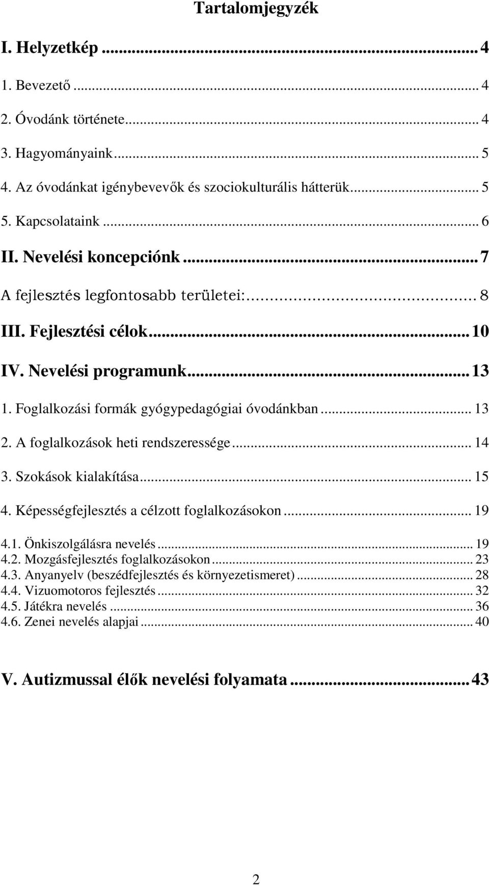 A foglalkozások heti rendszeressége... 14 3. Szokások kialakítása... 15 4. Képességfejlesztés a célzott foglalkozásokon... 19 4.1. Önkiszolgálásra nevelés... 19 4.2.