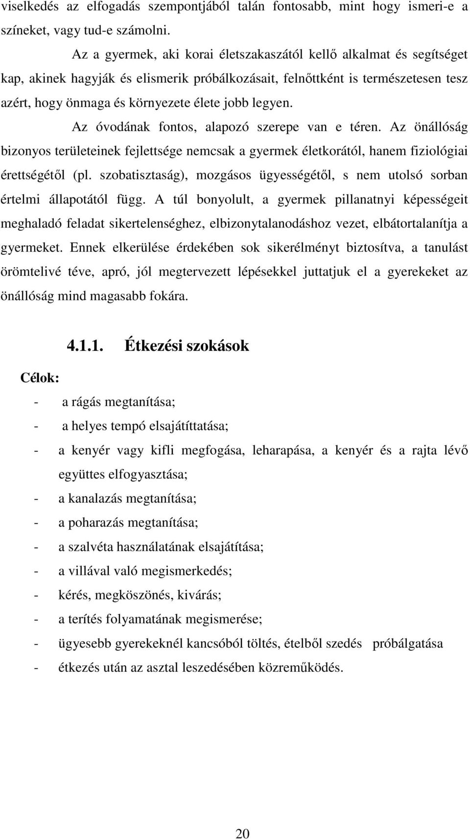 legyen. Az óvodának fontos, alapozó szerepe van e téren. Az önállóság bizonyos területeinek fejlettsége nemcsak a gyermek életkorától, hanem fiziológiai érettségétıl (pl.
