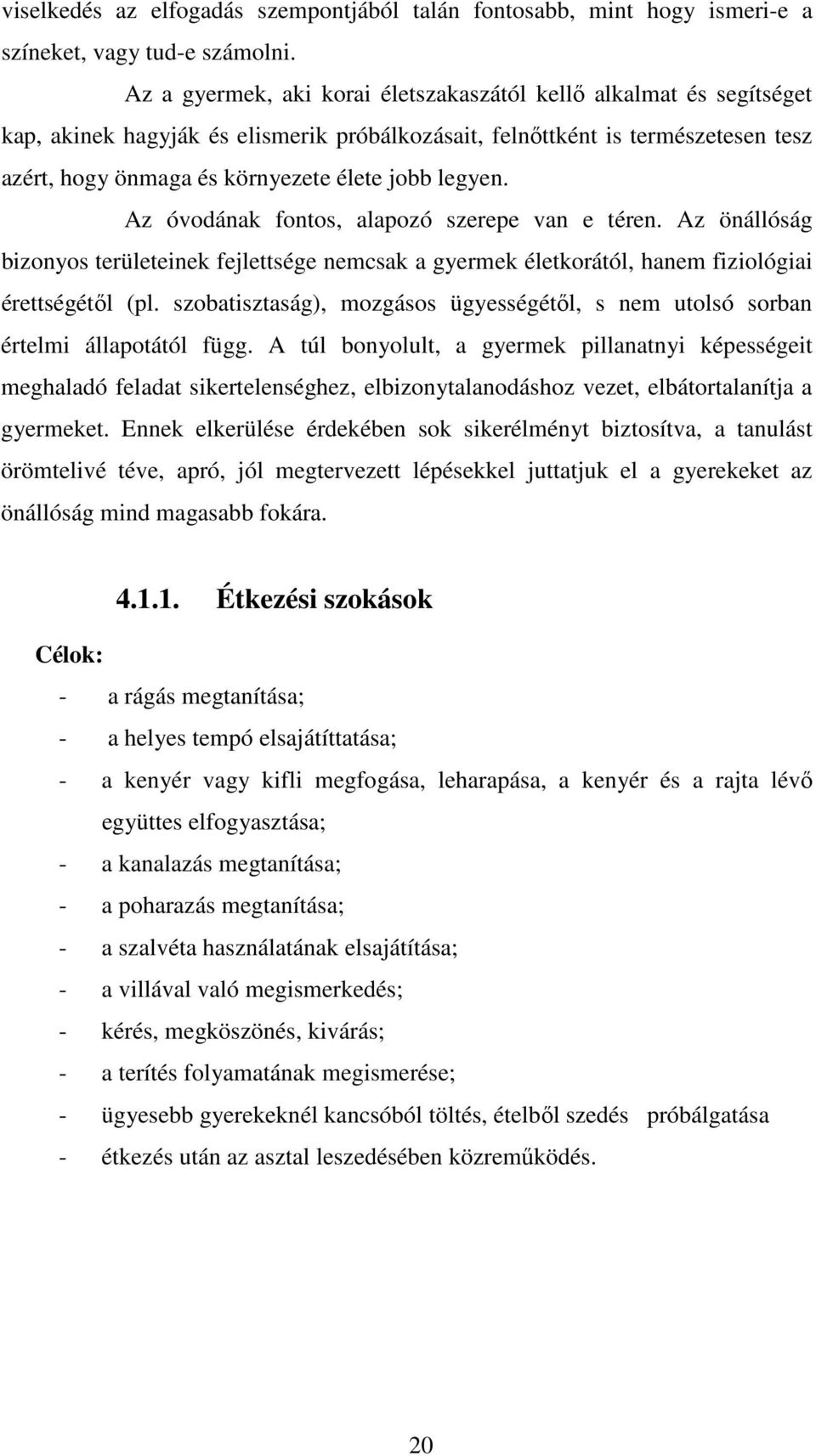 legyen. Az óvodának fontos, alapozó szerepe van e téren. Az önállóság bizonyos területeinek fejlettsége nemcsak a gyermek életkorától, hanem fiziológiai érettségétıl (pl.