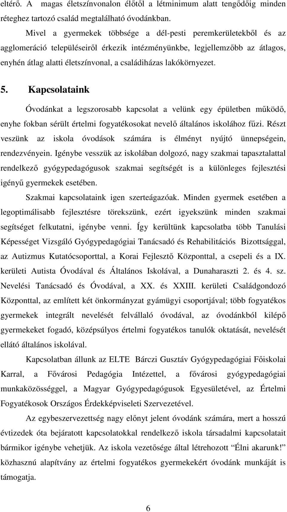 lakókörnyezet. 5. Kapcsolataink Óvodánkat a legszorosabb kapcsolat a velünk egy épületben mőködı, enyhe fokban sérült értelmi fogyatékosokat nevelı általános iskolához főzi.