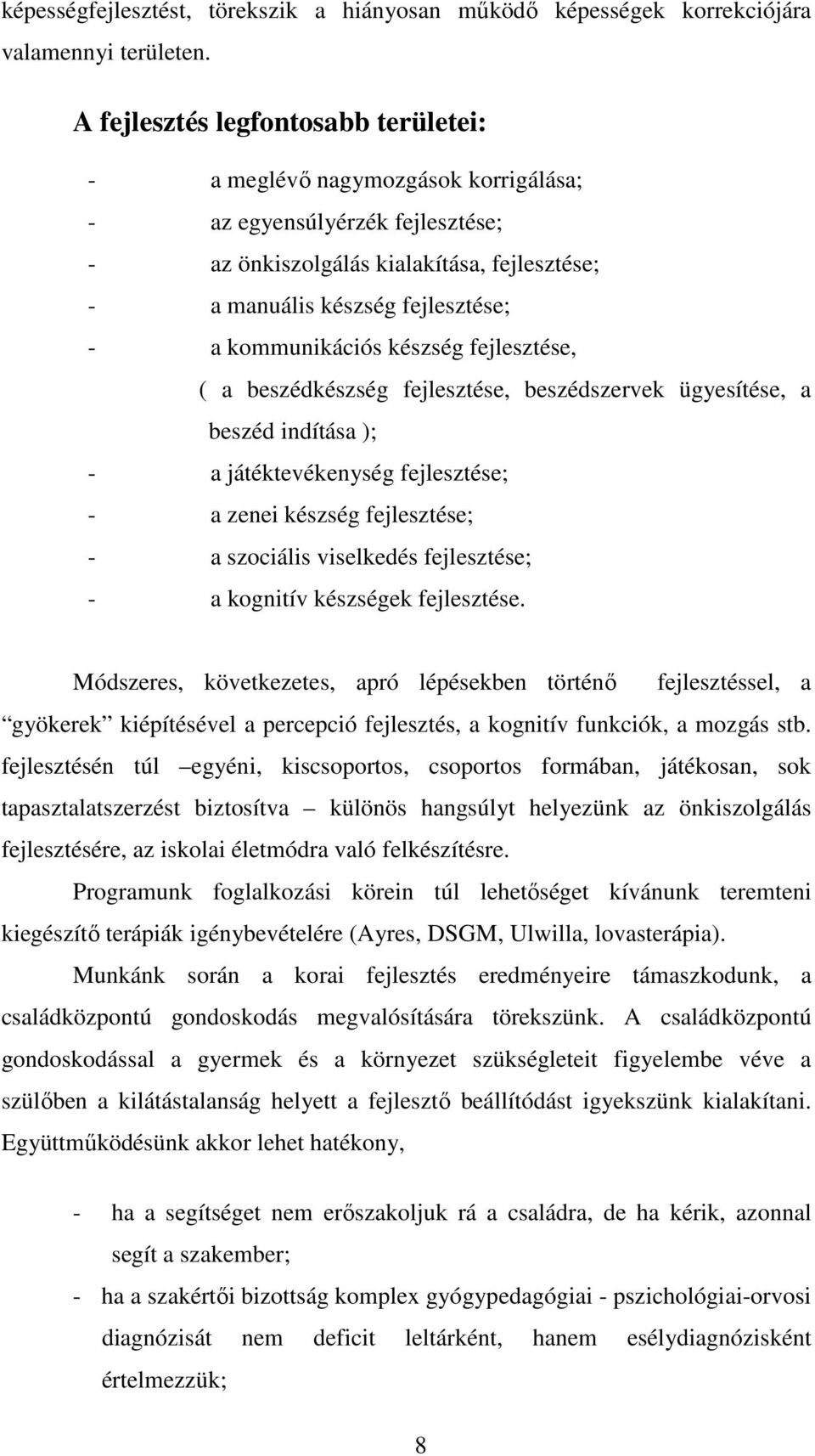 kommunikációs készség fejlesztése, ( a beszédkészség fejlesztése, beszédszervek ügyesítése, a beszéd indítása ); - a játéktevékenység fejlesztése; - a zenei készség fejlesztése; - a szociális