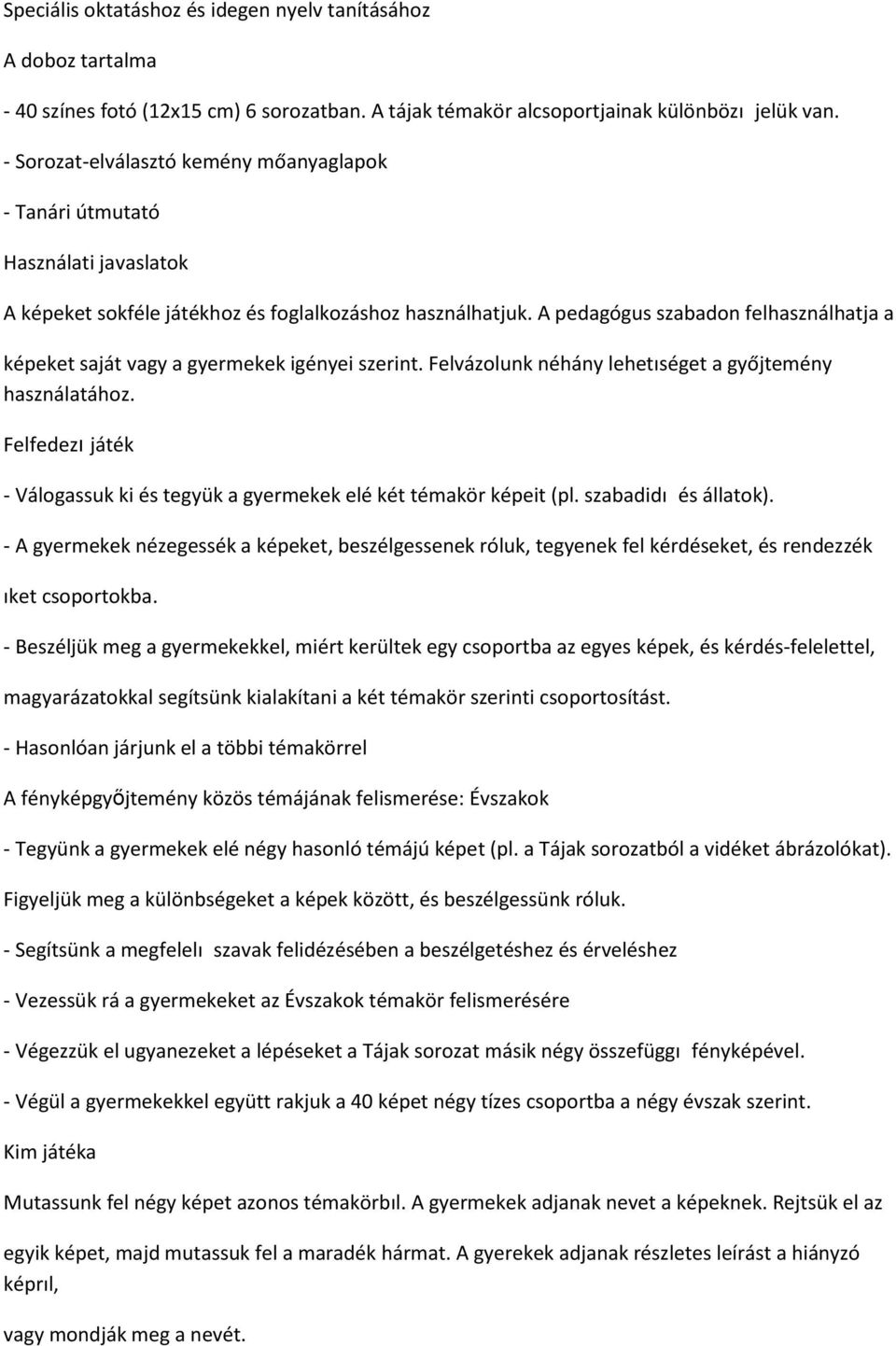 A pedagógus szabadon felhasználhatja a képeket saját vagy a gyermekek igényei szerint. Felvázolunk néhány lehetıséget a győjtemény használatához.