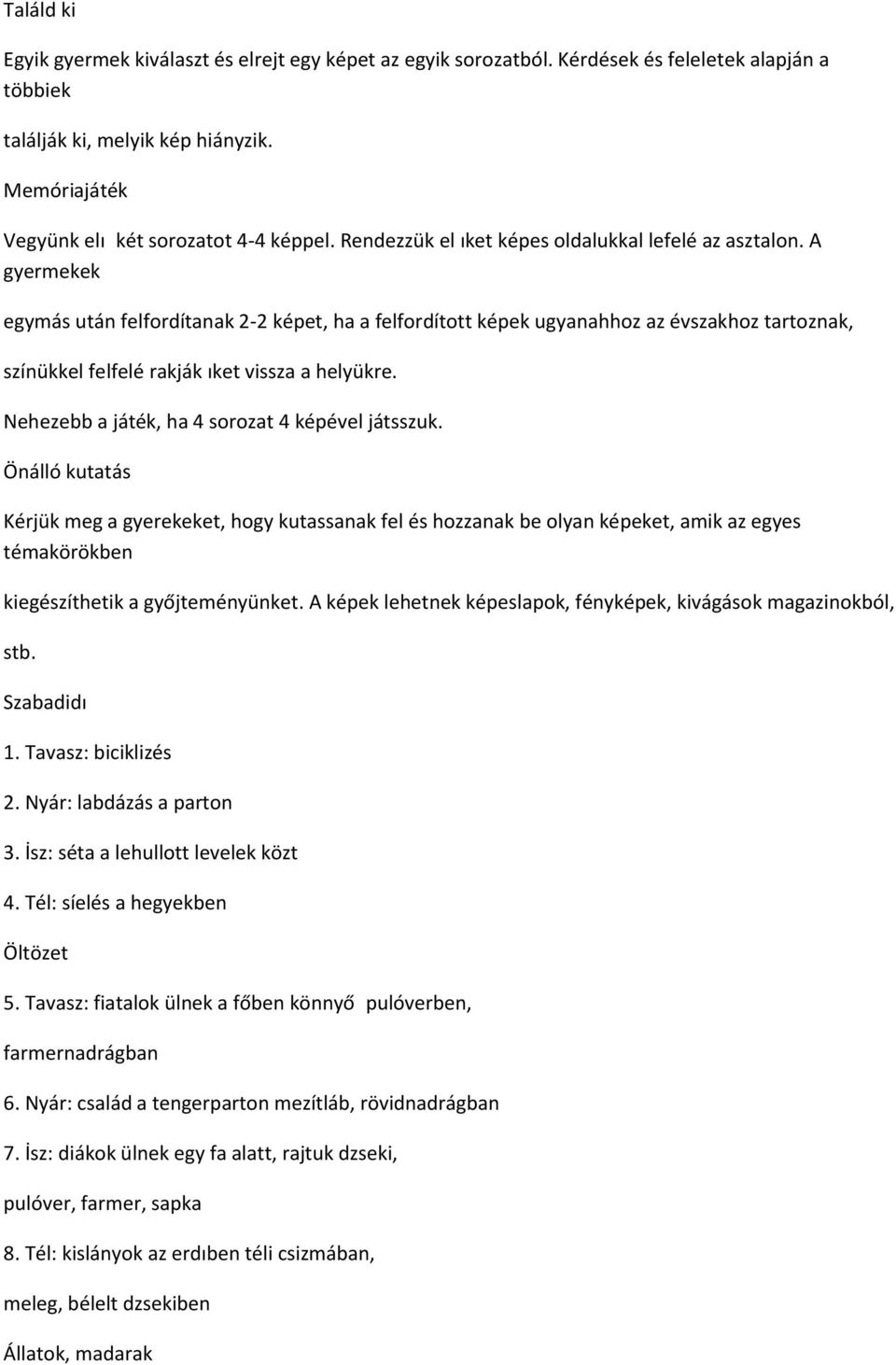 A gyermekek egymás után felfordítanak 2-2 képet, ha a felfordított képek ugyanahhoz az évszakhoz tartoznak, színükkel felfelé rakják ıket vissza a helyükre.