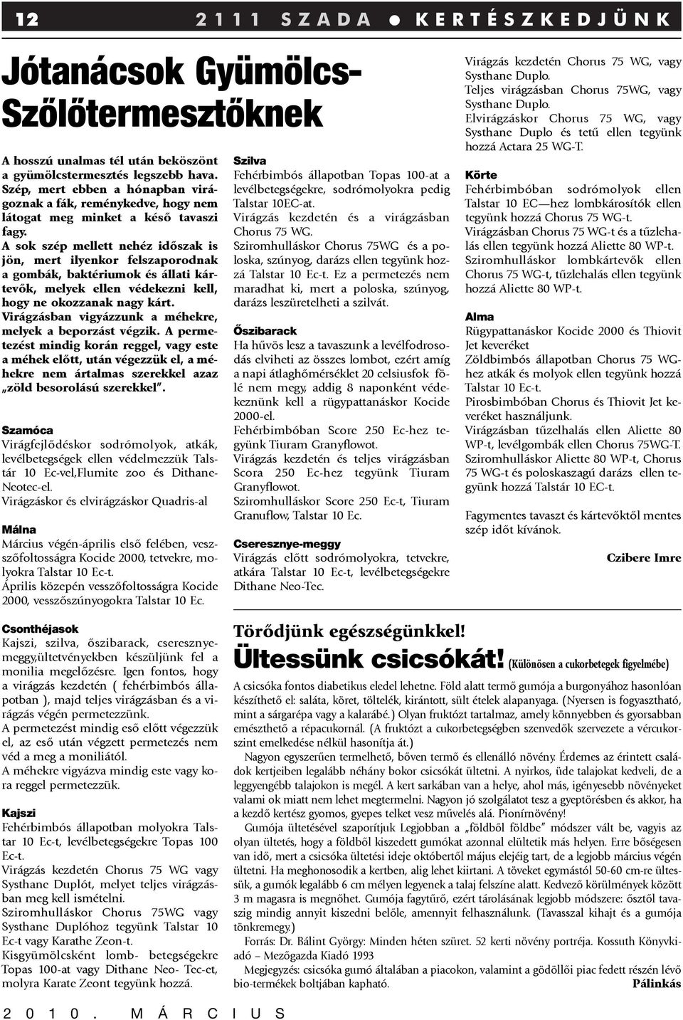 A sok szép mellett nehéz idõszak is jön, mert ilyenkor felszaporodnak a gombák, baktériumok és állati kártevõk, melyek ellen védekezni kell, hogy ne okozzanak nagy kárt.