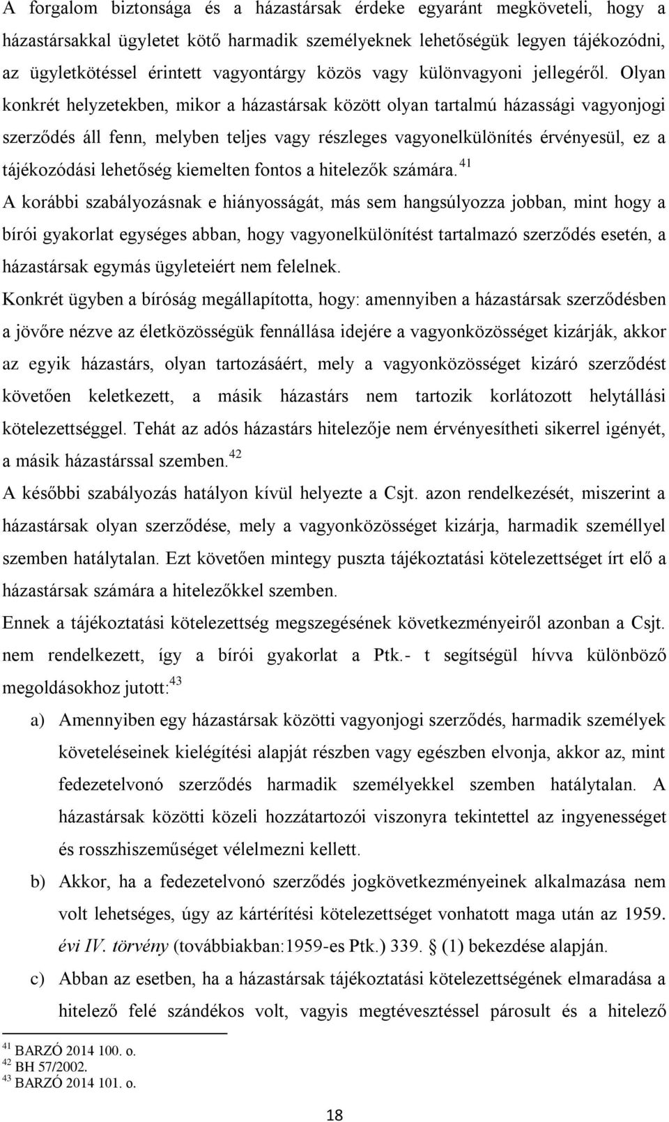 Olyan konkrét helyzetekben, mikor a házastársak között olyan tartalmú házassági vagyonjogi szerződés áll fenn, melyben teljes vagy részleges vagyonelkülönítés érvényesül, ez a tájékozódási lehetőség