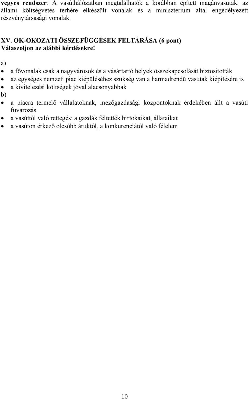 a) a fővonalak csak a nagyvárosok és a vásártartó helyek összekapcsolását biztosították az egységes nemzeti piac kiépüléséhez szükség van a harmadrendű vasutak kiépítésére is a