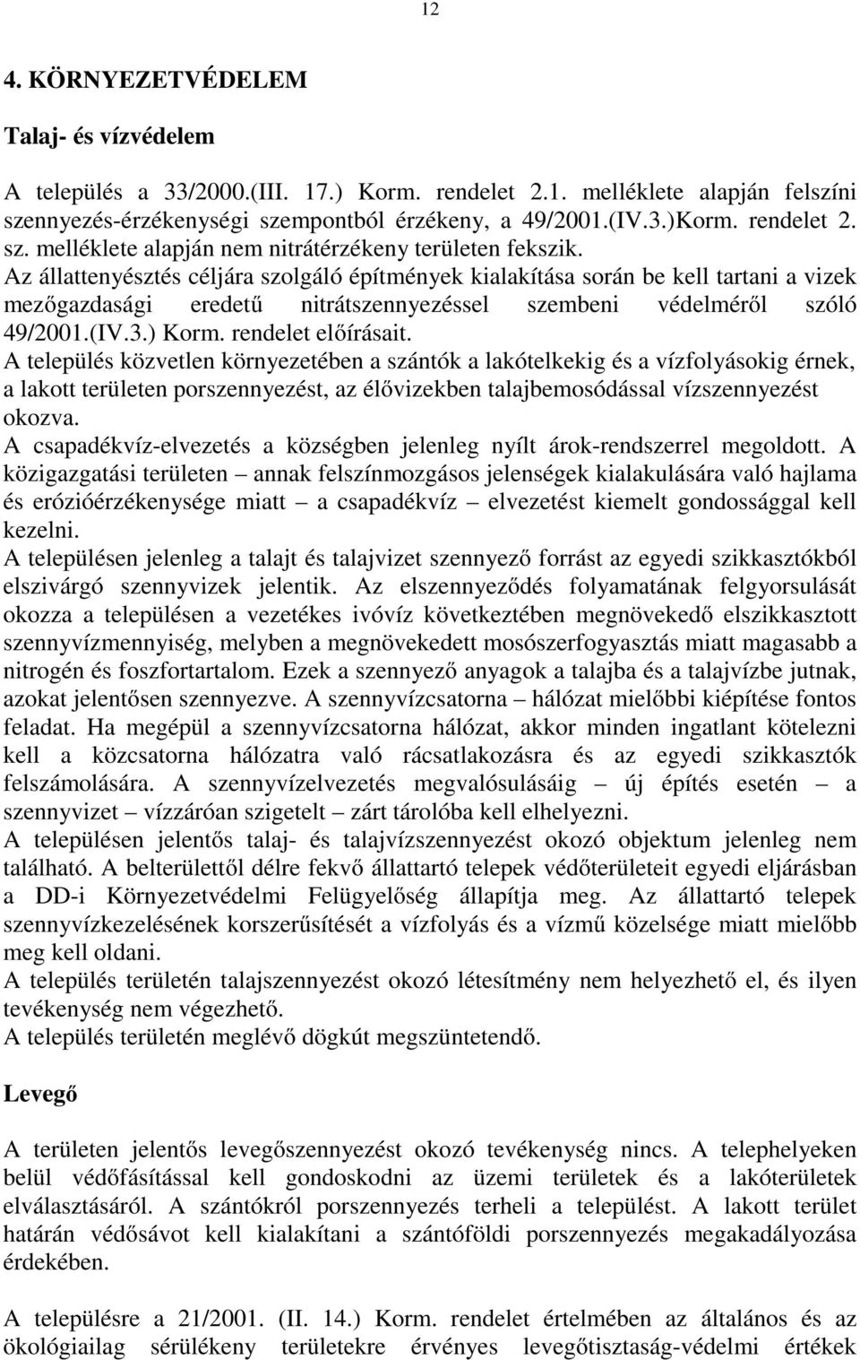 Az állattenyésztés céljára szolgáló építmények kialakítása során be kell tartani a vizek mezőgazdasági eredetű nitrátszennyezéssel szembeni védelméről szóló 49/2001.(IV.3.) Korm. rendelet előírásait.