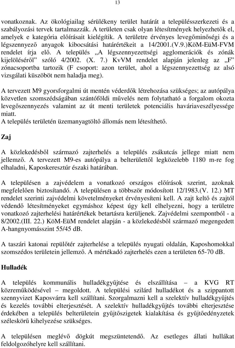 )KöM-EüM-FVM rendelet írja elő. A település A légszennyezettségi agglomerációk és zónák kijelöléséről szóló 4/2002. (X. 7.