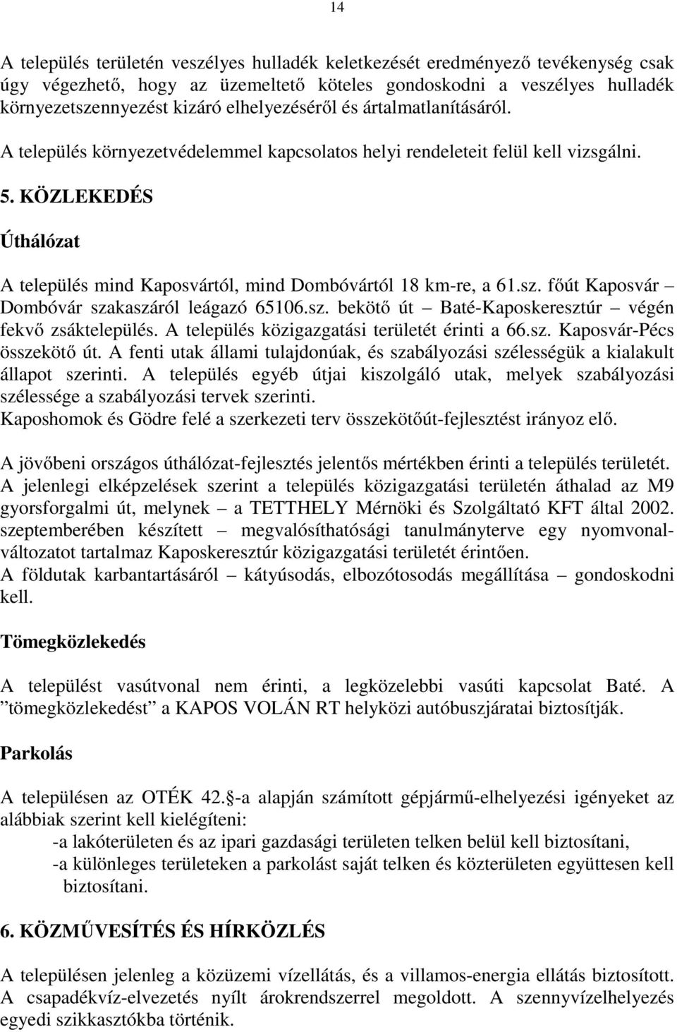 KÖZLEKEDÉS Úthálózat A település mind Kaposvártól, mind Dombóvártól 18 km-re, a 61.sz. főút Kaposvár Dombóvár szakaszáról leágazó 65106.sz. bekötő út Baté-Kaposkeresztúr végén fekvő zsáktelepülés.