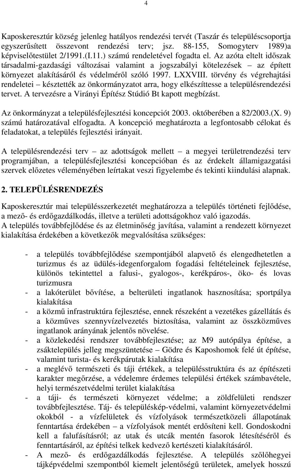 törvény és végrehajtási rendeletei késztették az önkormányzatot arra, hogy elkészíttesse a településrendezési tervet. A tervezésre a Virányi Építész Stúdió Bt kapott megbízást.