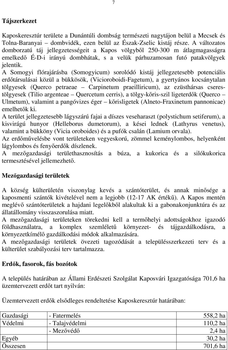 A Somogyi flórajárásba (Somogyicum) sorolódó kistáj jellegzetesebb potenciális erdőtársulásai közül a bükkösök, (Vicioroboidi-Fagetum), a gyertyános kocsánytalan tölgyesek (Querco petraeae Carpinetum