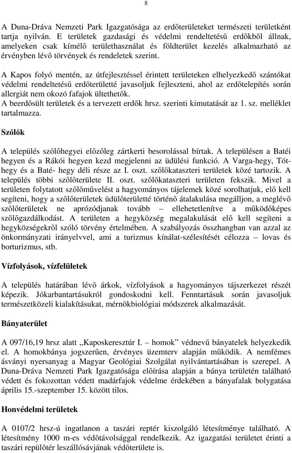 A Kapos folyó mentén, az útfejlesztéssel érintett területeken elhelyezkedő szántókat védelmi rendeltetésű erdőterületté javasoljuk fejleszteni, ahol az erdőtelepítés során allergiát nem okozó fafajok