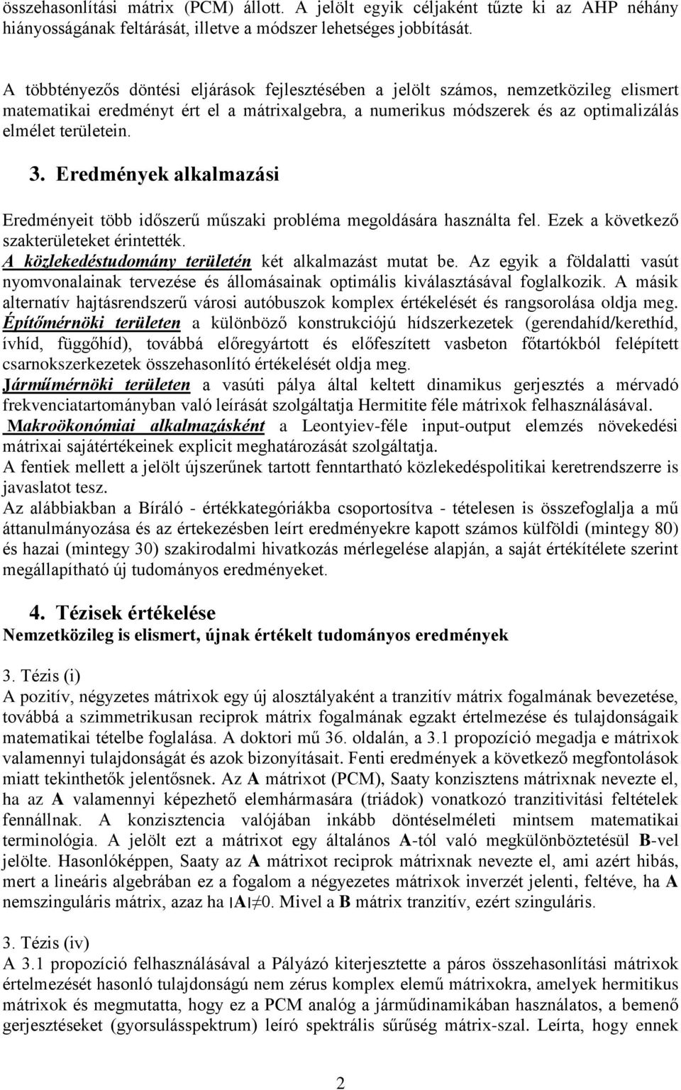 Eredmények alkalmazási Eredményeit több időszerű műszaki probléma megoldására használta fel. Ezek a következő szakterületeket érintették. A közlekedéstudomány területén két alkalmazást mutat be.