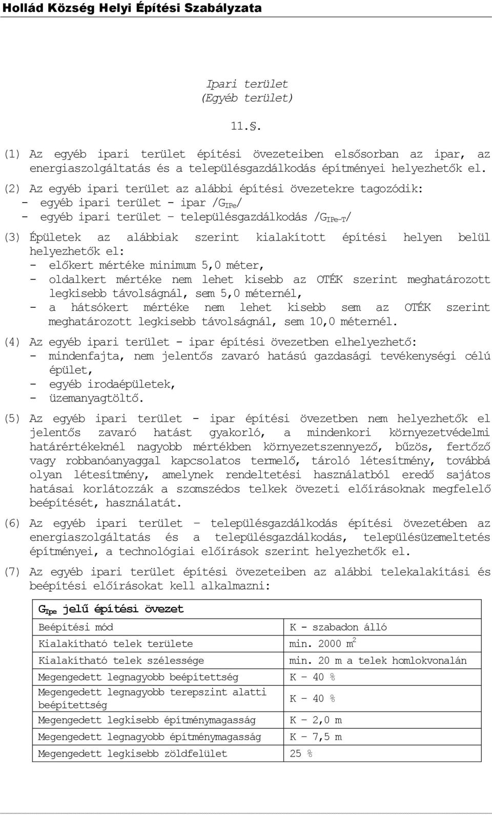 kialakított építési helyen belül helyezhetők el: - előkert mértéke minimum 5,0 méter, - oldalkert mértéke nem lehet kisebb az OTÉK szerint meghatározott legkisebb távolságnál, sem 5,0 méternél, - a