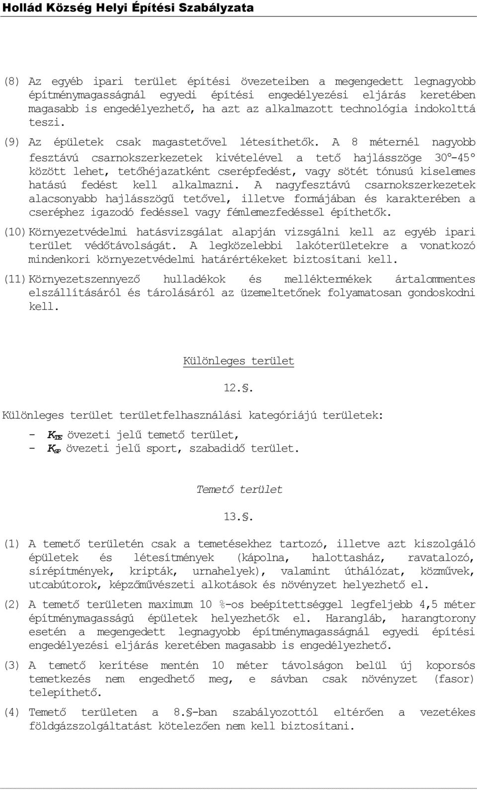 A 8 méternél nagyobb fesztávú csarnokszerkezetek kivételével a tető hajlásszöge 30-45º között lehet, tetőhéjazatként cserépfedést, vagy sötét tónusú kiselemes hatású fedést kell alkalmazni.