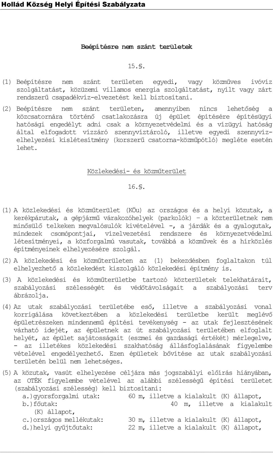 (2) Beépítésre nem szánt területen, amennyiben nincs lehetőség a közcsatornára történő csatlakozásra új épület építésére építésügyi hatósági engedélyt adni csak a környezetvédelmi és a vízügyi