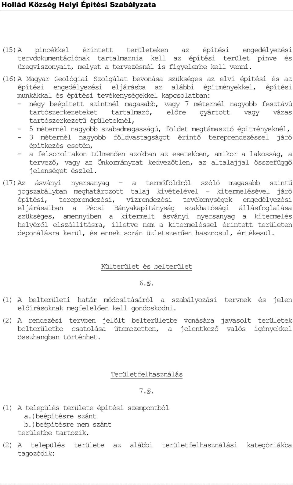 beépített szintnél magasabb, vagy 7 méternél nagyobb fesztávú tartószerkezeteket tartalmazó, előre gyártott vagy vázas tartószerkezetű épületeknél, - 5 méternél nagyobb szabadmagasságú, földet