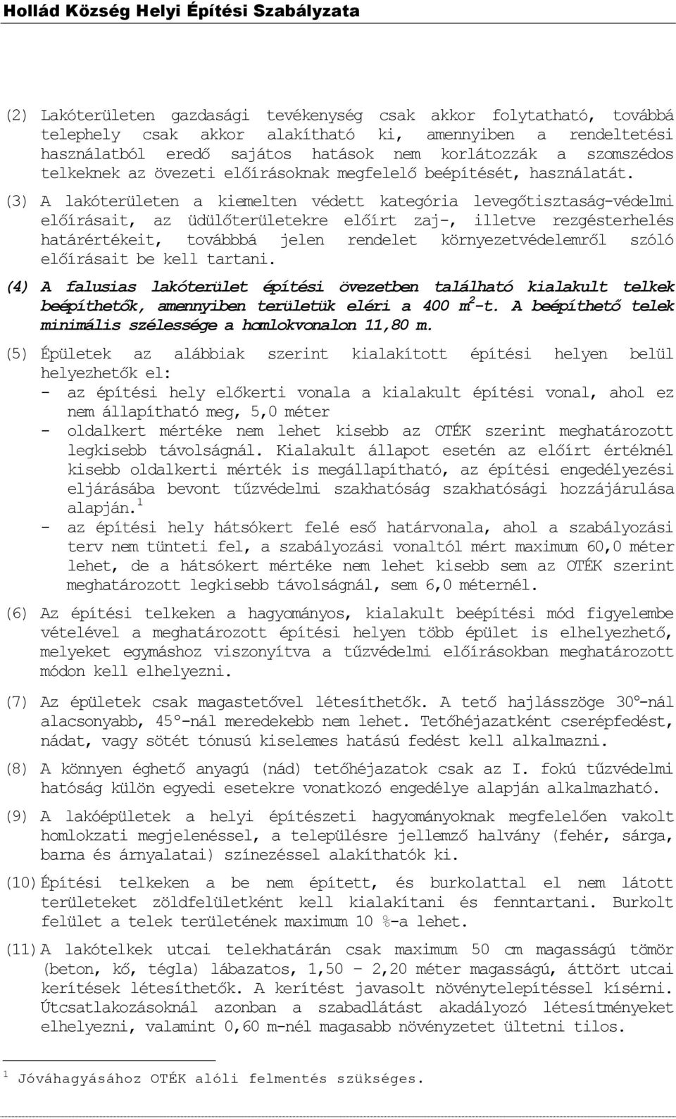 (3) A lakóterületen a kiemelten védett kategória levegőtisztaság-védelmi előírásait, az üdülőterületekre előírt zaj-, illetve rezgésterhelés határértékeit, továbbbá jelen rendelet környezetvédelemről