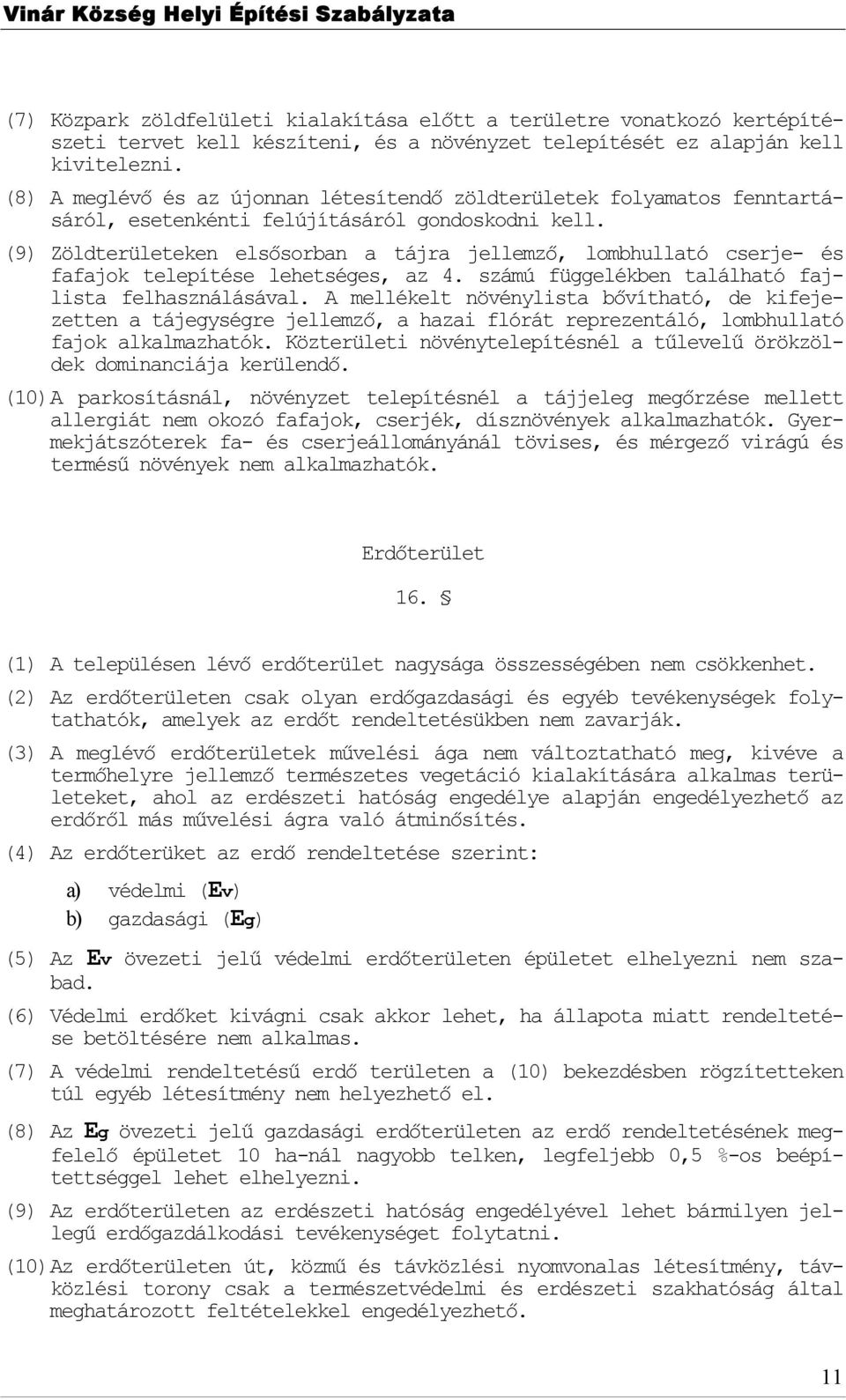 (9) Zöldterületeken elsősrban a tájra jellemző, lmbhullató cserje- és fafajk telepítése lehetséges, az 4. számú függelékben található fajlista felhasználásával.