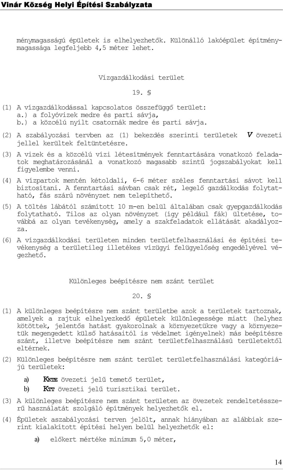 (3) A vizek és a közcélú vízi létesítmények fenntartására vnatkzó feladatk meghatárzásánál a vnatkzó magasabb szintű jgszabálykat kell figyelembe venni.