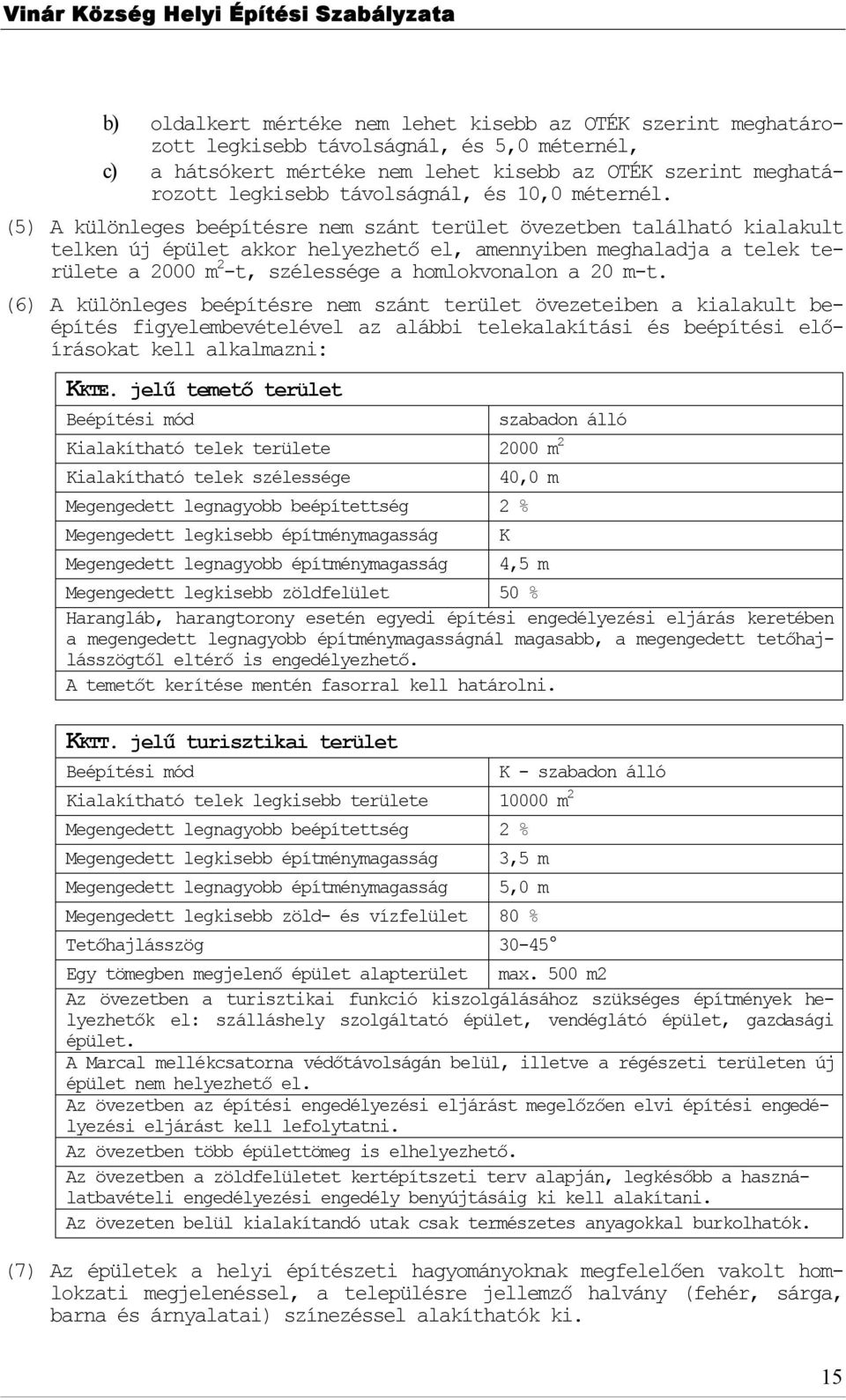 (5) A különleges beépítésre nem szánt terület övezetben található kialakult telken új épület akkr helyezhető el, amennyiben meghaladja a telek területe a 2000 m 2 -t, szélessége a hmlkvnaln a 20 m-t.