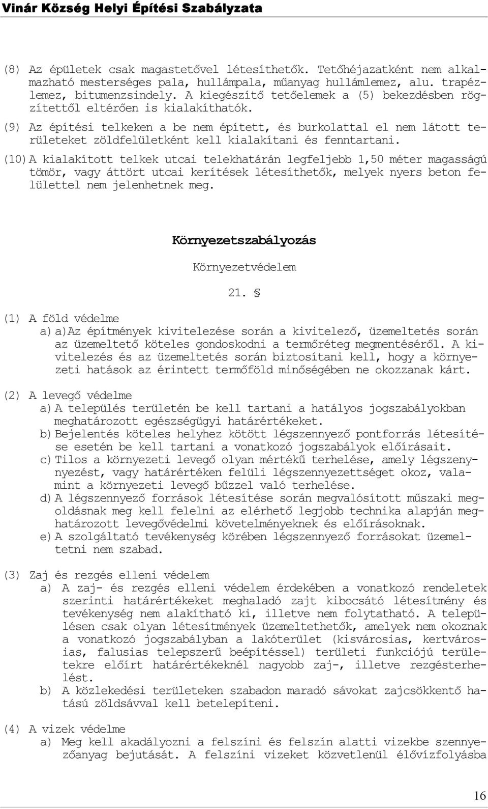 (9) Az építési telkeken a be nem épített, és burklattal el nem láttt területeket zöldfelületként kell kialakítani és fenntartani.