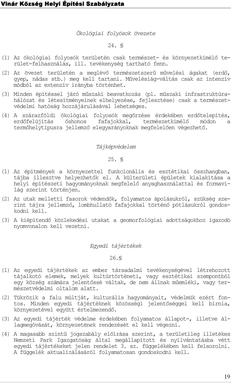 (3) Minden építéssel járó műszaki beavatkzás (pl. műszaki infrastruktúrahálózat és létesítményeinek elhelyezése, fejlesztése) csak a természetvédelmi hatóság hzzájárulásával lehetséges.