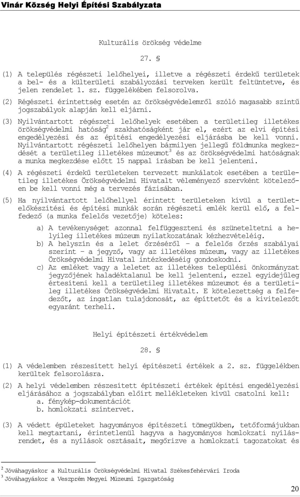 (3) Nyilvántarttt régészeti lelőhelyek esetében a területileg illetékes örökségvédelmi hatóság 2 szakhatóságként jár el, ezért az elvi építési engedélyezési és az építési engedélyezési eljárásba be