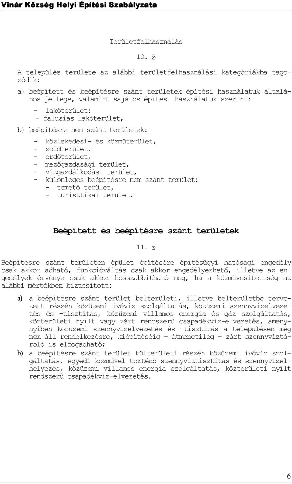 szerint: - lakóterület: - falusias lakóterület, b) beépítésre nem szánt területek: - közlekedési- és közműterület, - zöldterület, - erdőterület, - mezőgazdasági terület, - vízgazdálkdási terület, -