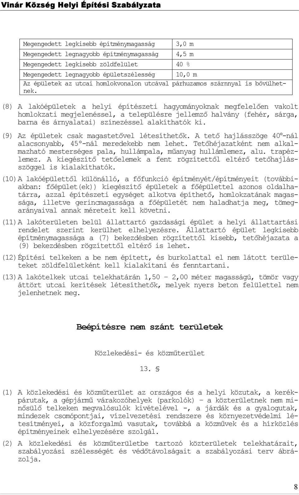 (8) A lakóépületek a helyi építészeti hagymányknak megfelelően vaklt hmlkzati megjelenéssel, a településre jellemző halvány (fehér, sárga, barna és árnyalatai) színezéssel alakíthatók ki.