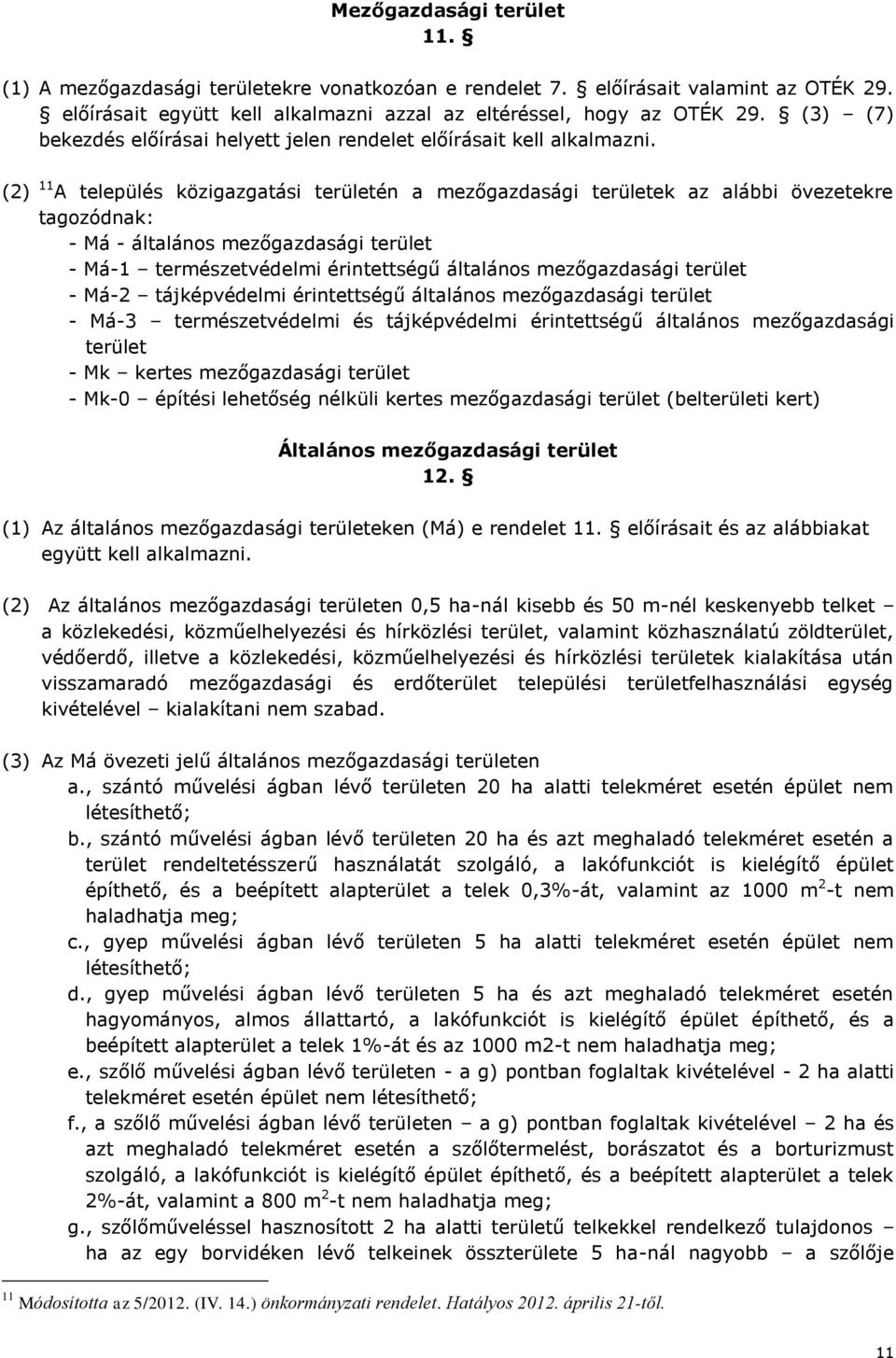 (2) 11 A település közigazgatási területén a mezőgazdasági területek az alábbi övezetekre tagozódnak: - Má - általános mezőgazdasági terület - Má-1 természetvédelmi érintettségű általános