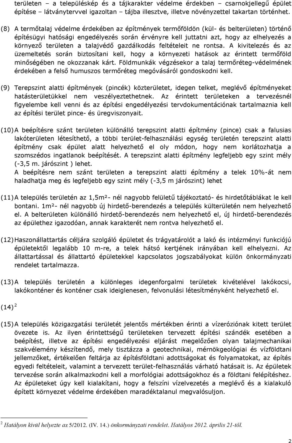 a talajvédő gazdálkodás feltételeit ne rontsa. A kivitelezés és az üzemeltetés során biztosítani kell, hogy a környezeti hatások az érintett termőföld minőségében ne okozzanak kárt.